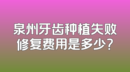 泉州牙齿种植失败修复费用是多少？