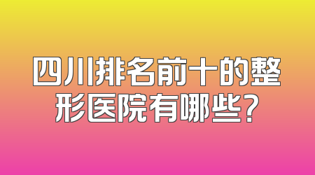 四川排名前十的整形医院有哪些？