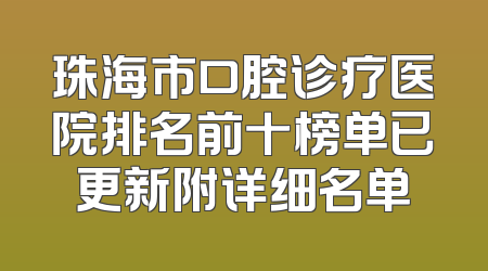 珠海市口腔诊疗医院排名前十榜单已更新附详细名单