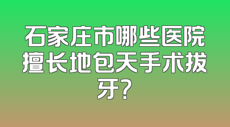 石家庄市哪些医院擅长地包天手术拔牙？