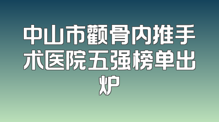中山市颧骨内推手术医院五强榜单出炉