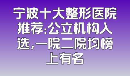 宁波十大整形医院推荐：公立机构入选，一院二院均榜上有名