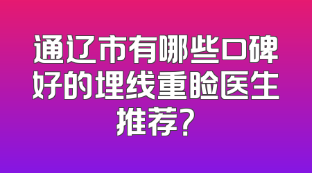 通辽市有哪些口碑好的埋线重睑医生推荐？