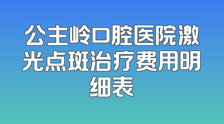 公主岭口腔医院激光点斑治疗费用明细表