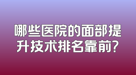 哪些医院的面部提升技术排名靠前？