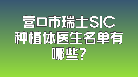 营口市瑞士SIC种植体医生名单有哪些？