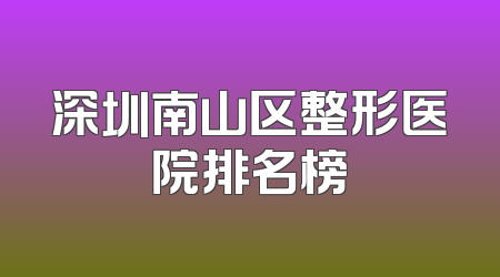 深圳南山区整形医院排名榜