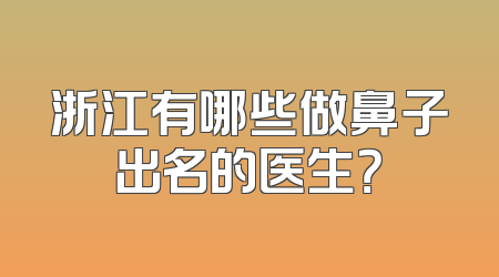 浙江有哪些做鼻子出名的医生？