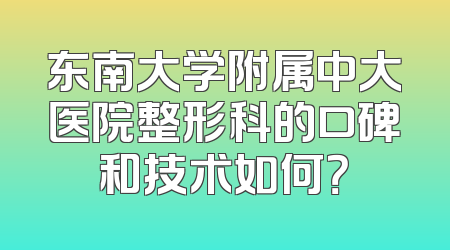 东南大学附属中大医院整形科的口碑和技术如何？
