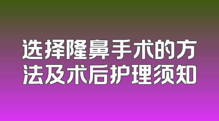 选择隆鼻手术的方法及术后护理须知