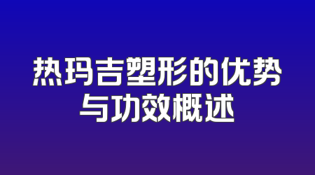 热玛吉塑形的优势与功效概述