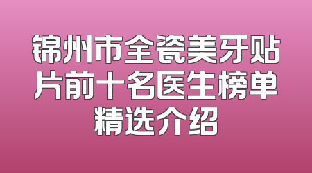 锦州市全瓷美牙贴片前十名医生榜单精选介绍