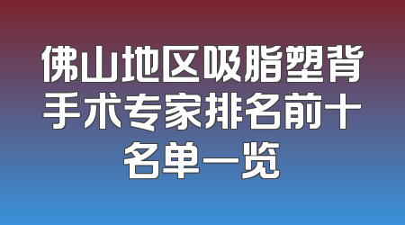 佛山地区吸脂塑背手术专家排名前十名单一览