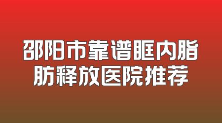 邵阳市靠谱眶内脂肪释放医院推荐