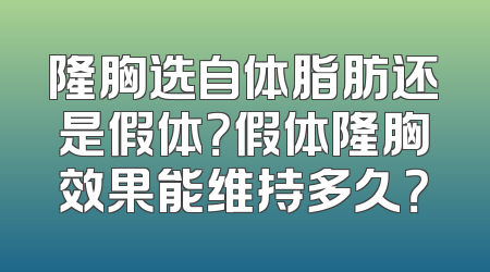 隆胸选自体脂肪还是假体？假体隆胸效果能维持多久？