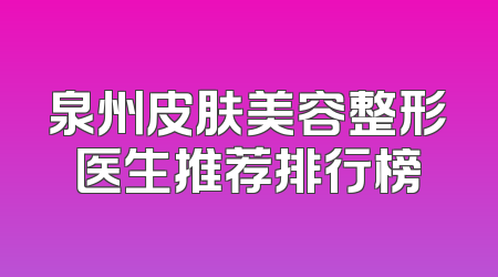 泉州皮肤美容整形医生推荐排行榜