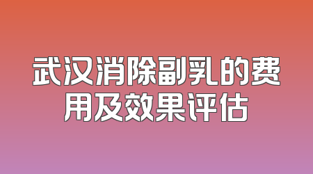 武汉消除副乳的费用及效果评估
