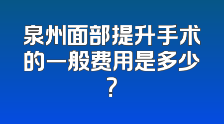 泉州面部提升手术的一般费用是多少？