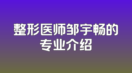 整形医师邹宇畅的专业介绍