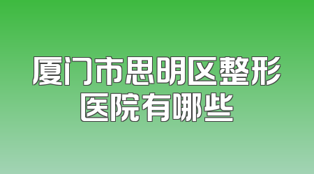 厦门市思明区整形医院有哪些
