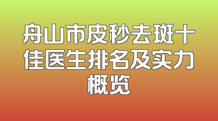 舟山市皮秒去斑十佳医生排名及实力概览