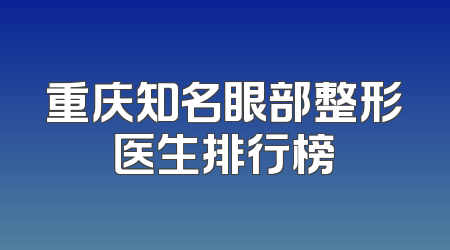 重庆知名眼部整形医生排行榜