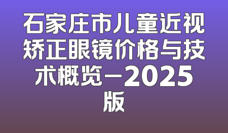 石家庄市儿童近视矫正眼镜价格与技术概览_2025版
