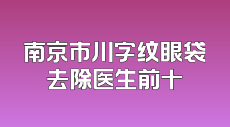 南京市川字纹眼袋去除医生前十