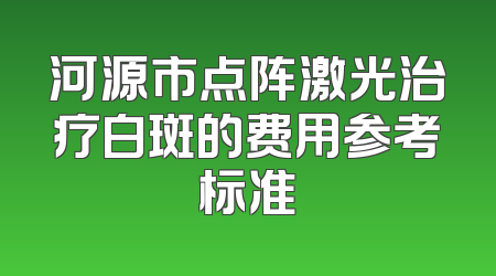 河源市点阵激光治疗白斑的费用参考标准