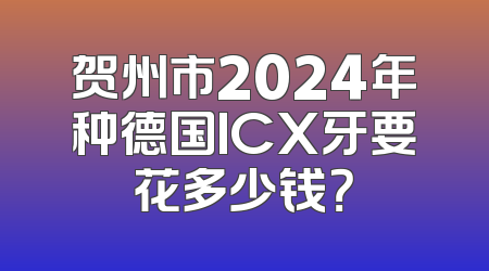 贺州市2024年种德国ICX牙要花多少钱？