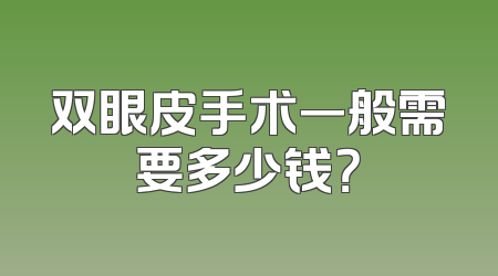 双眼皮手术一般需要多少钱？