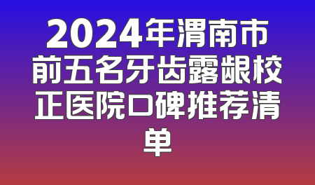 2024年渭南市前五名牙齿露龈校正医院口碑推荐清单