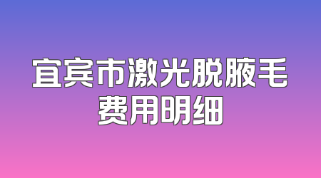 宜宾市激光脱腋毛费用明细