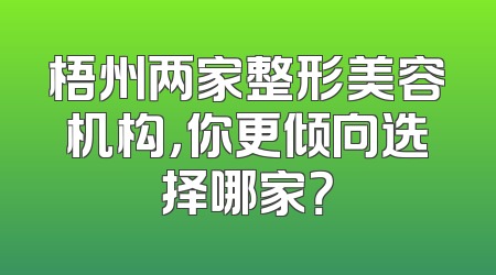 梧州两家整形美容机构，你更倾向选择哪家？