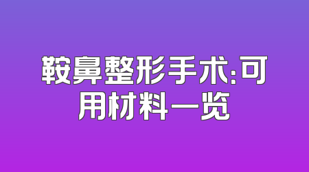 鞍鼻整形手术：可用材料一览