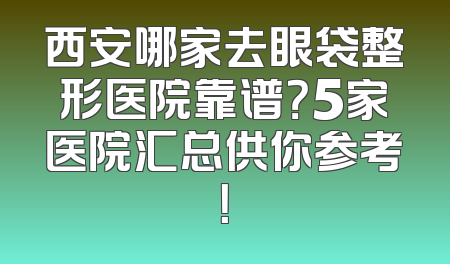 西安哪家去眼袋整形医院靠谱？5家医院汇总供你参考！
