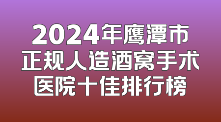 2024年鹰潭市正规人造酒窝手术医院十佳排行榜