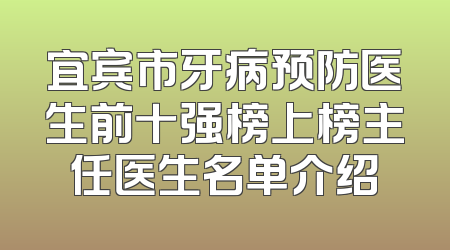 宜宾市牙病预防医生前十强榜上榜主任医生名单介绍