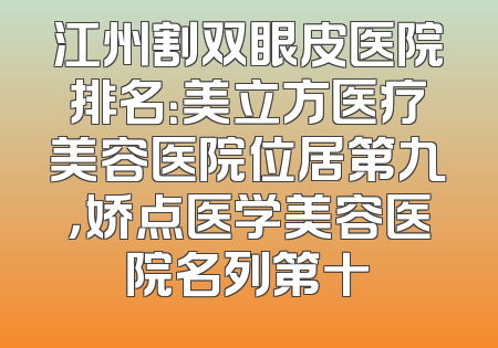 江州割双眼皮医院排名：美立方医疗美容医院位居第九，娇点医学美容医院名列第十