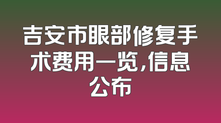 吉安市眼部修复手术费用一览，信息公布