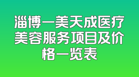 淄博一美天成医疗美容服务项目及价格一览表