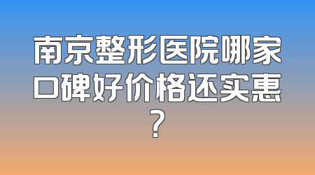 南京整形医院哪家口碑好价格还实惠？