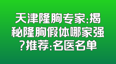 天津隆胸专家：揭秘隆胸假体哪家强？推荐：名医名单