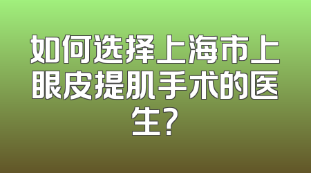 如何选择上海市上眼皮提肌手术的医生？