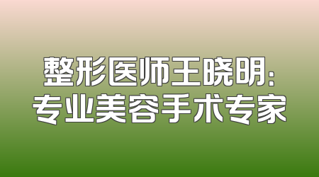 整形医师王晓明：专业美容手术专家