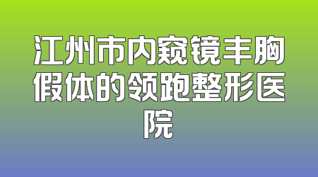 江州市内窥镜丰胸假体的领跑整形医院