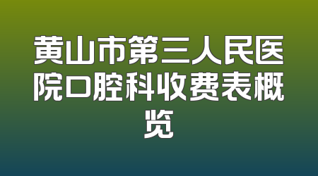 黄山市第三人民医院口腔科收费表概览
