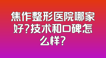 焦作整形医院哪家好？技术和口碑怎么样？