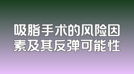 吸脂手术的风险因素及其反弹可能性