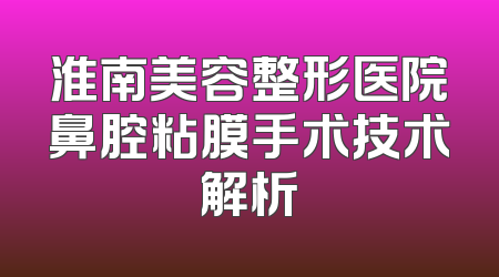 淮南美容整形医院鼻腔粘膜手术技术解析